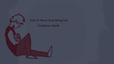 HOW TO NEVER STOP BEING SAD DANDELION HANDS VENT ANIMATIC
