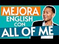 Aprende Inglés con Música | ALL OF ME by JOHN LEGEND INGLÉS Y ESPAÑOL