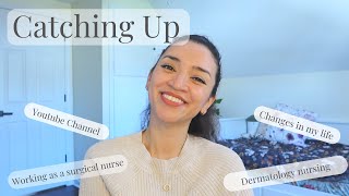 Catching up! | Working as a surgical nurse, future of Youtube, Changes in my life, Dermatology nurse