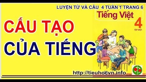 Luyện từ và câu 4 Trang 6 Cấu tạo của tiếng Tuần 1