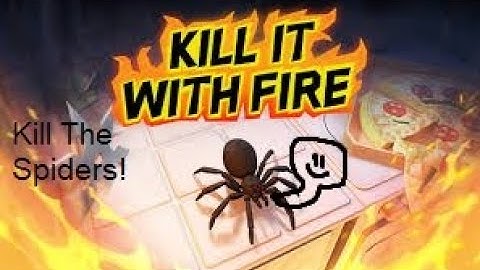 Kill Every Spider! NO SPIDER CAN LIVE! ( Kill it with Fire )