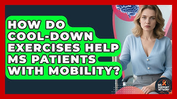 How Do Cool-down Exercises Help MS Patients With Mobility? - MS Support Network
