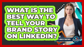 What Is The Best Way To Tell Your Brand Story On LinkedIn? - Get Linked Together