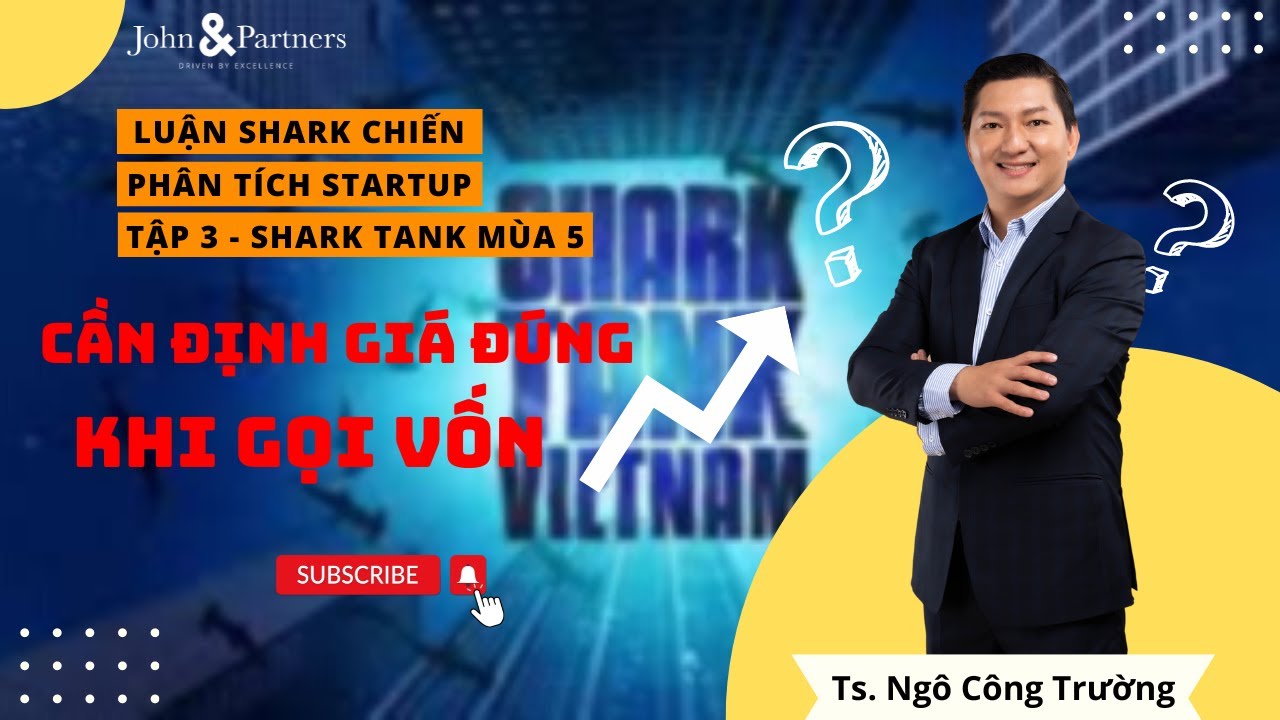 Outline Video Tập 2 - Shark Tank mùa 5: Cần định giá đúng khi gọi vốn - Luận Shark Chiến || TS. Ngô Công Trường