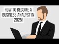 3 SIMPLE Steps On How To Become A Business Analyst In 2025!
