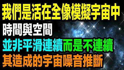 科學理論顯示，時間與空間並非是固定且平滑連續的，而是由一顆顆不連續的像素光子所組成的，其所造成的宇宙噪音，科學家推斷，我們極有可能生活在「全像模擬宇宙中」。 - 天天要聞