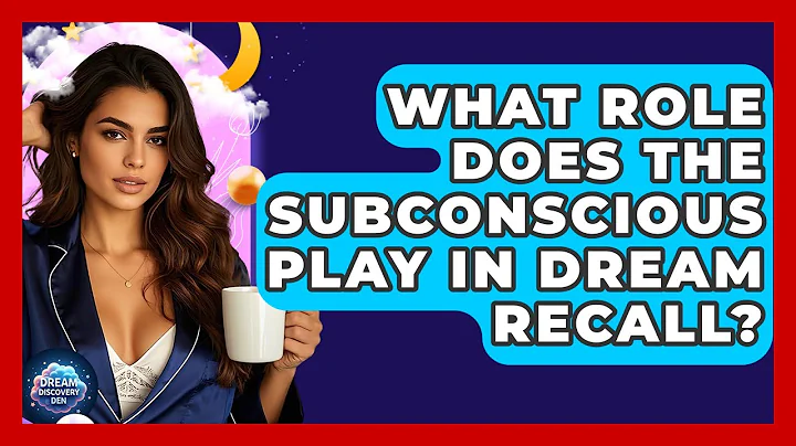 What Role Does the Subconscious Play in Dream Recall? - Dream Discovery Den