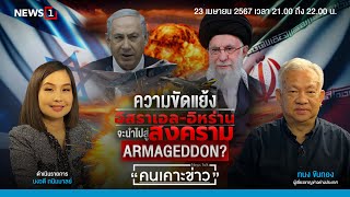 ความขัดแย้งอิสราเอล - อิหร่านจะนำไปสู่สงคราม ARMAGEDDON? : คนเคาะข่าว 23-04-67