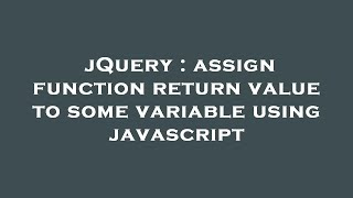 jQuery : assign function return value to some variable using javascript
