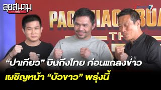 “ปาเกียว” ถึงไทย ก่อนแถลงข่าวเผชิญหน้า “บัวขาว” พรุ่งนี้ | ลุยสนามข่าวเย็น | 20 ก.ค. 66 | T Sports 7