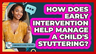 How Does Early Intervention Help Manage A Child's Stuttering? - Communicate Clearly Together
