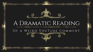 A Dramatic Reading of a Weird YouTube Comment (Reupload) Net Worth