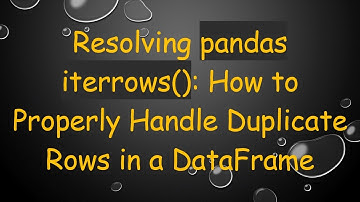 Resolving pandas iterrows(): How to Properly Handle Duplicate Rows in a DataFrame