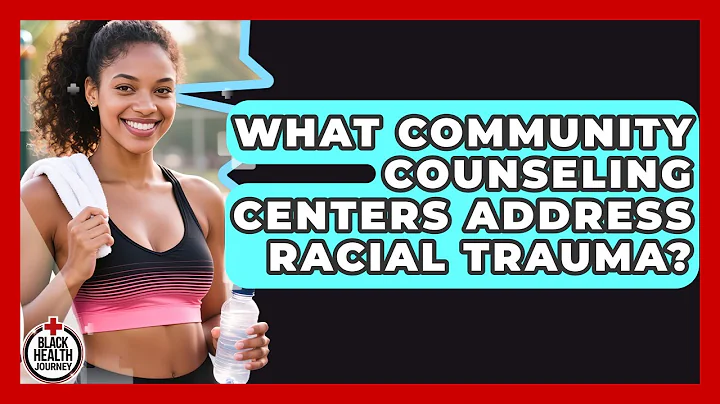 What Community Counseling Centers Address Racial Trauma? - Black Health Journey