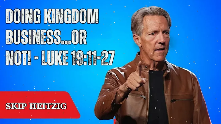 Doing Kingdom Business…or NOT! - Luke 19:11-27 - Skip Heitzig Message