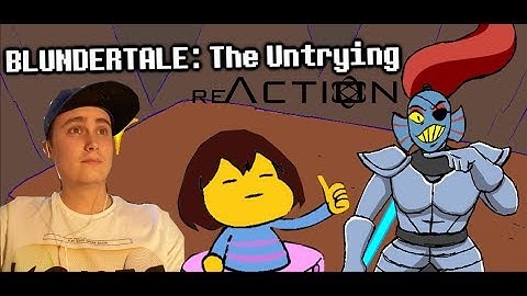 BLUNDERTALE: The Untrying | REACTION