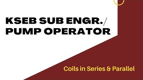 KSEB SUB ENGR./PUMP OPERATOR/Electrician-Coils in series and parallel