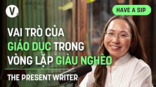 Vai trò của giáo dục trong vòng lặp giàu nghèo - Chi Nguyễn (The Present Writer) | #HaveASip 152
