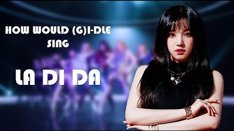 How Would (G)I-dle Sing "La Di Da" by Everglow