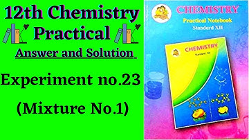Experiment no.23 (Mixture No.1) | 12th chemistry practical book solved with Answers and solutions |