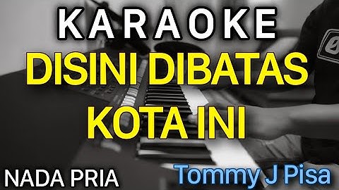 DISINI DIBATAS KOTA INI Karaoke Nada Pria || tommy j pisa
