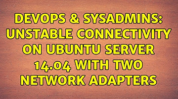 DevOps & SysAdmins: Unstable connectivity on Ubuntu server 14.04 with two network adapters