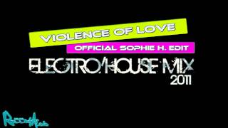 VIOLENCE OF LOVE [OFFICIAL SOPHIE H. EDIT] ELECTRO/HOUSE MIX 2011 HD [HQ]