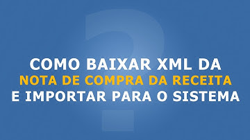 Como baixar o xml da nota de compra da receita e importar para o sistema.