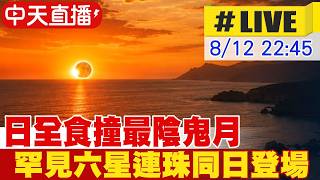 【中天直播#LIVE】日全食撞最陰鬼月 罕見六星連珠同日登場 20260812 @新聞龍捲風NewsTornado