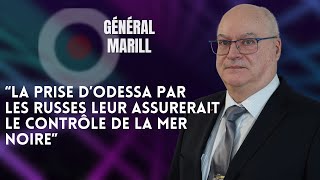 GÉNÉRAL MARILL : "LA PRISE D'ODESSA PAR LES RUSSES LEUR ASSURERAIT LE CONTRÔLE DE LA MER NOIRE"