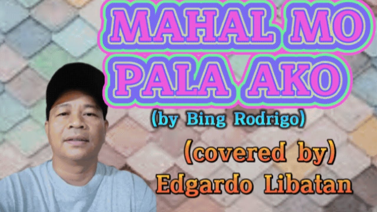 MAHAL MO PALA AKO (by Bing Rodrigo)(covered by Edgardo Libatan) - YouTube