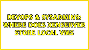 DevOps & SysAdmins: Where does Xenserver store local VMs (2 Solutions!!)