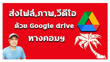 วิธีส่งไฟล์ภาพและวีดีโอทาง Google Drive ด้วยคอมพิวเตอร์ ปี 2565