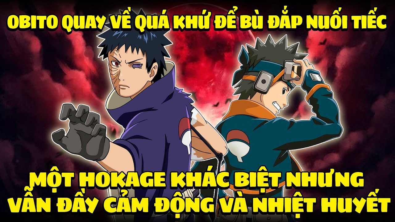 Obito Quay Về Quá Khứ Sống Lại Một Đời Để Bù Đắp Nuối Tiếc, Hokage Khác Biệt Nhưng Vẫn Đầy Cảm Động