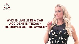 Who is liable in a car accident in Texas? The driver or the owner?