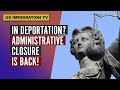 IN DEPORTATION? ADMINISTRATIVE CLOSURE IS BACK!