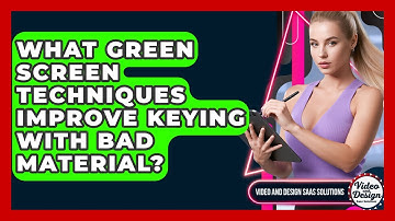 What Green Screen Techniques Improve Keying With Bad Material? - Video And Design Saas Solutions