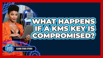 What Happens If A KMS Key Is Compromised? - Cloud Stack Studio