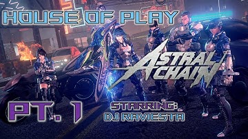 [House of Play] - Astral Chain Pt.1