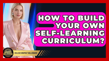 How To Build Your Own Self-learning Curriculum? - College Dropout Millionaire