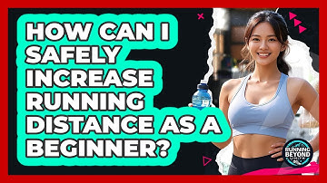 How Can I Safely Increase Running Distance As A Beginner? - Running Beyond Limits