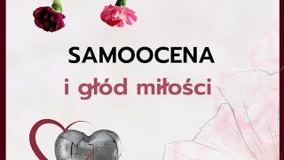 Samoocena i głód miłości - odkryj co sprawia, że utykasz w drodze do pieniędzy, relacji i pracy.