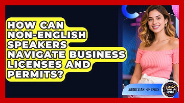 How Can non-English Speakers Navigate Business Licenses And Permits? - Latino Start Up Space