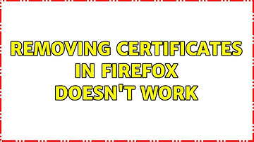 Removing certificates in Firefox doesn