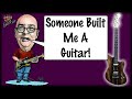 Someone Built Me A Guitar!