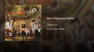 CALIBRE 50 VAS A REGRESAR SOLITA