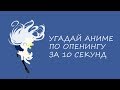 УГАДАЙ АНИМЕ ПО ОПЕНИНГУ ЗА 10 СЕКУНД | anime quiz