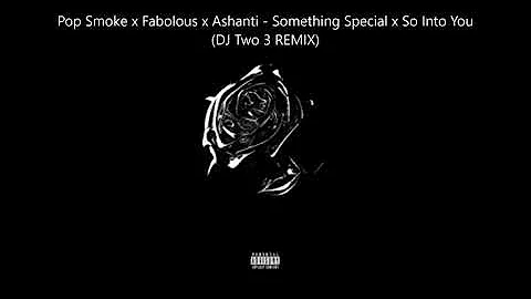Pop Smoke x Fabolous x Ashanti   Something Special x So Into You DJ Two 3 Remix