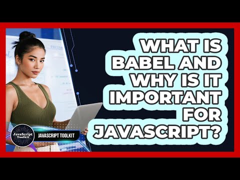 What Is Babel And Why Is It Important For JavaScript? - JavaScript Toolkit