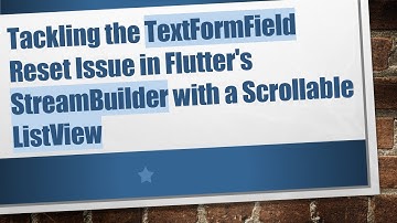 Tackling the TextFormField Reset Issue in Flutter